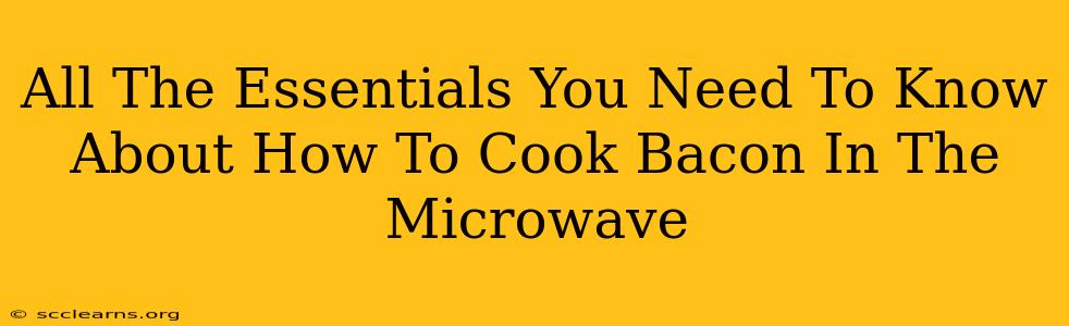 All The Essentials You Need To Know About How To Cook Bacon In The Microwave