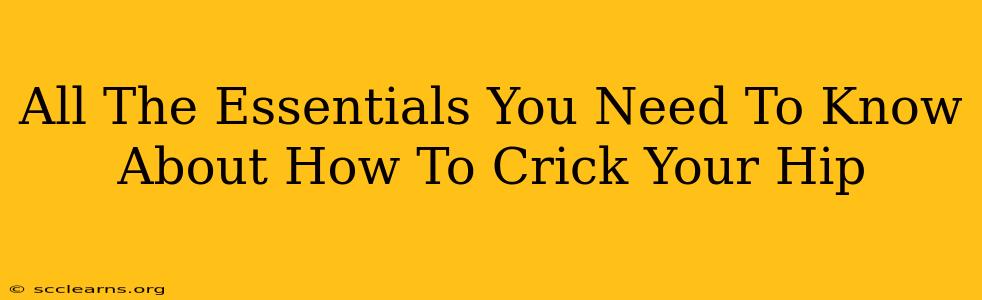 All The Essentials You Need To Know About How To Crick Your Hip