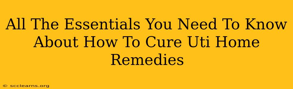 All The Essentials You Need To Know About How To Cure Uti Home Remedies