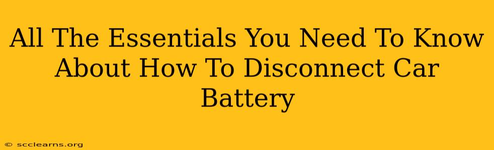 All The Essentials You Need To Know About How To Disconnect Car Battery