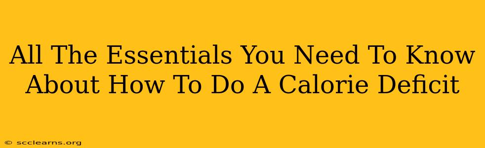 All The Essentials You Need To Know About How To Do A Calorie Deficit