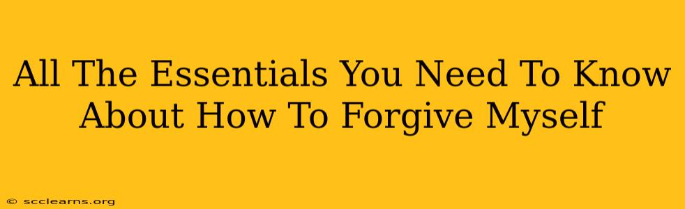 All The Essentials You Need To Know About How To Forgive Myself