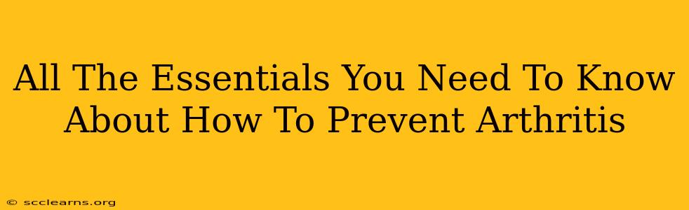 All The Essentials You Need To Know About How To Prevent Arthritis