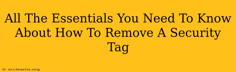 All The Essentials You Need To Know About How To Remove A Security Tag