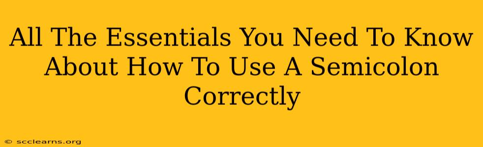 All The Essentials You Need To Know About How To Use A Semicolon Correctly