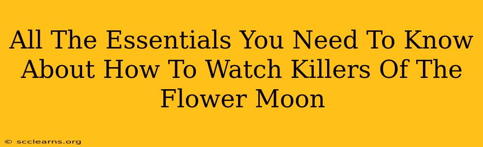 All The Essentials You Need To Know About How To Watch Killers Of The Flower Moon