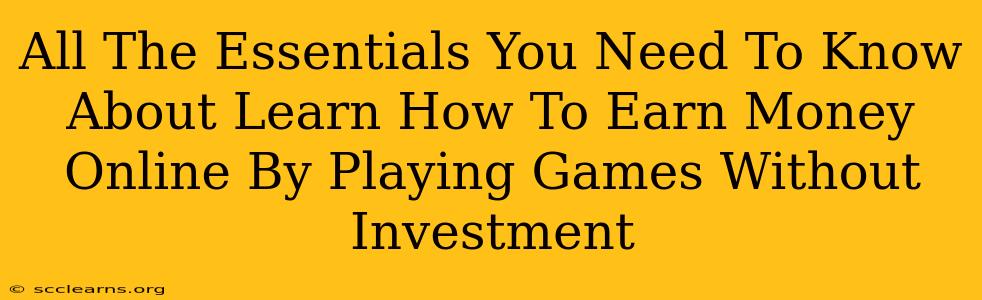 All The Essentials You Need To Know About Learn How To Earn Money Online By Playing Games Without Investment