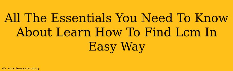 All The Essentials You Need To Know About Learn How To Find Lcm In Easy Way