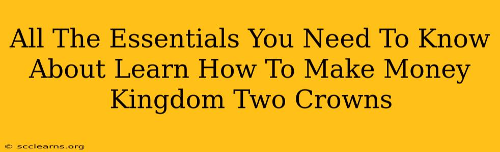 All The Essentials You Need To Know About Learn How To Make Money Kingdom Two Crowns