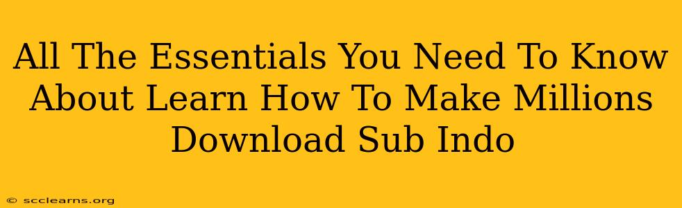 All The Essentials You Need To Know About Learn How To Make Millions Download Sub Indo