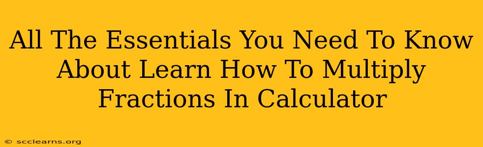 All The Essentials You Need To Know About Learn How To Multiply Fractions In Calculator