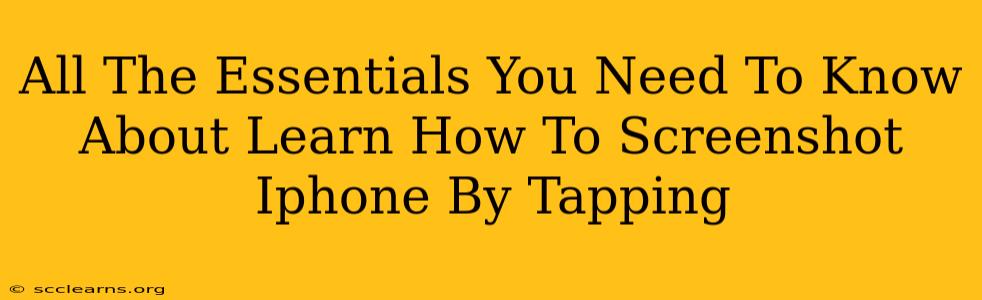 All The Essentials You Need To Know About Learn How To Screenshot Iphone By Tapping