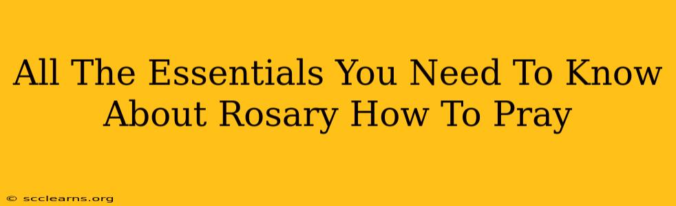 All The Essentials You Need To Know About Rosary How To Pray