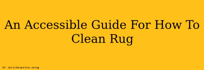 An Accessible Guide For How To Clean Rug