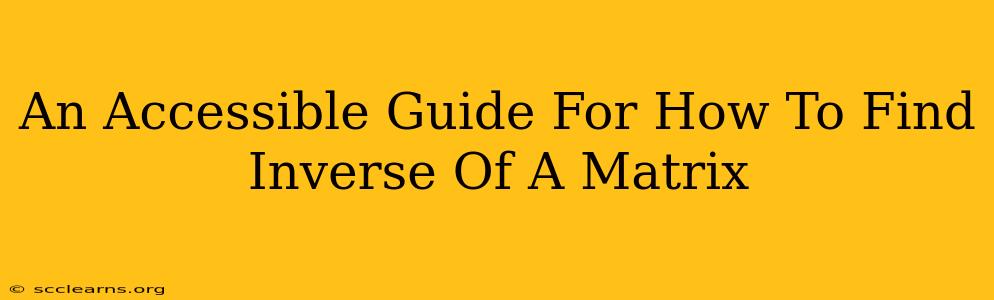 An Accessible Guide For How To Find Inverse Of A Matrix