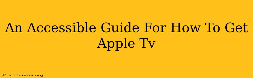 An Accessible Guide For How To Get Apple Tv