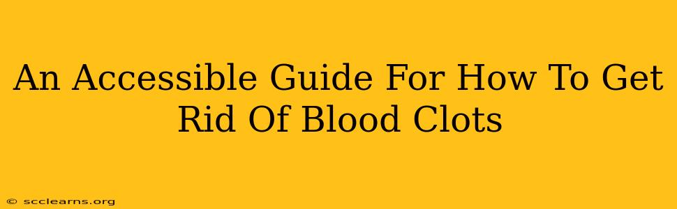 An Accessible Guide For How To Get Rid Of Blood Clots