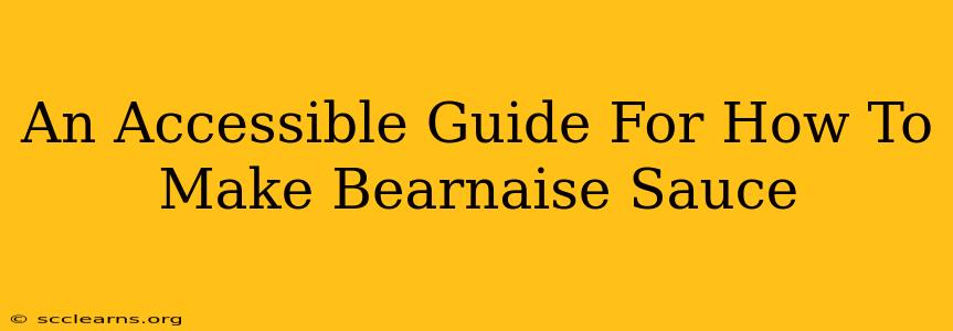 An Accessible Guide For How To Make Bearnaise Sauce