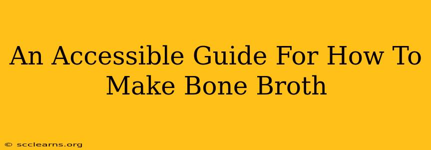 An Accessible Guide For How To Make Bone Broth