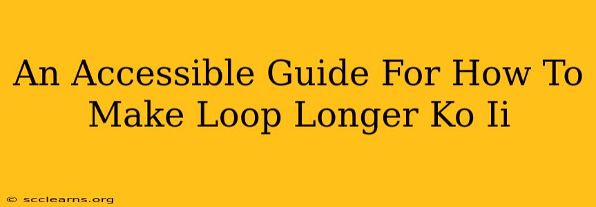 An Accessible Guide For How To Make Loop Longer Ko Ii