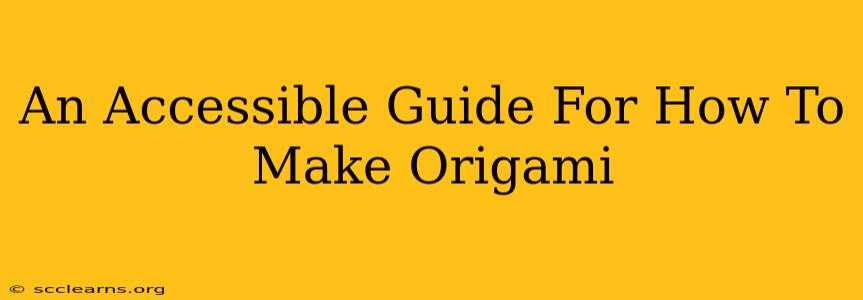 An Accessible Guide For How To Make Origami