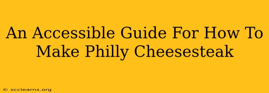 An Accessible Guide For How To Make Philly Cheesesteak