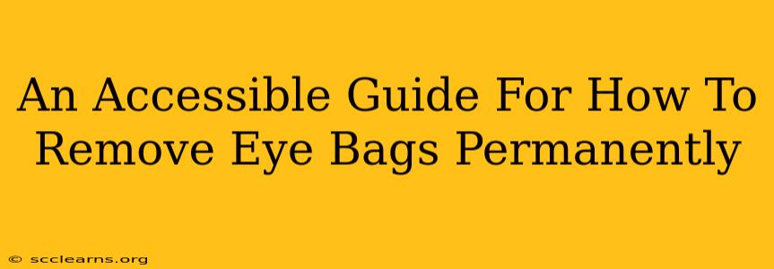 An Accessible Guide For How To Remove Eye Bags Permanently