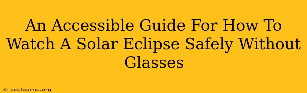 An Accessible Guide For How To Watch A Solar Eclipse Safely Without Glasses