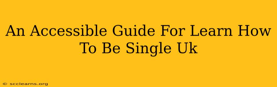 An Accessible Guide For Learn How To Be Single Uk