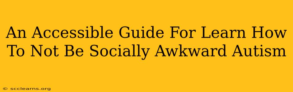 An Accessible Guide For Learn How To Not Be Socially Awkward Autism