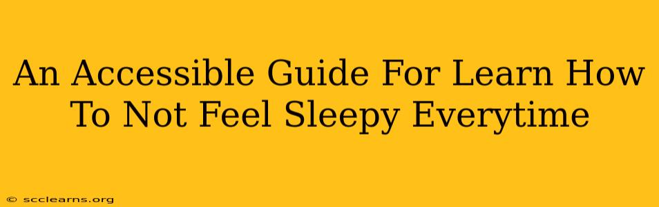 An Accessible Guide For Learn How To Not Feel Sleepy Everytime