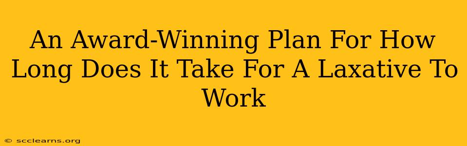 An Award-Winning Plan For How Long Does It Take For A Laxative To Work