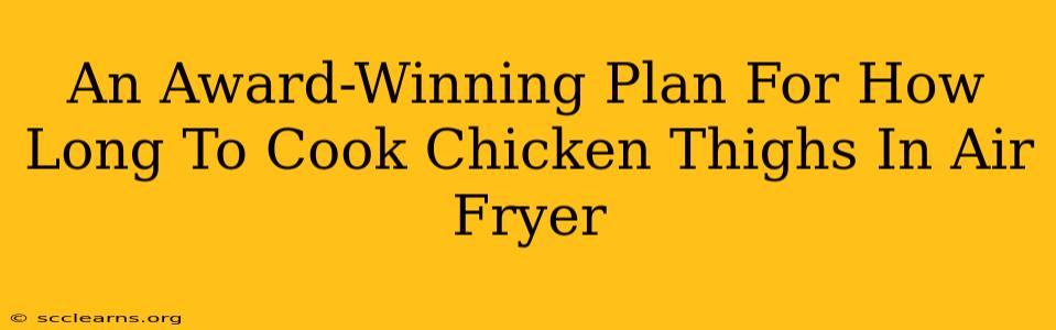 An Award-Winning Plan For How Long To Cook Chicken Thighs In Air Fryer