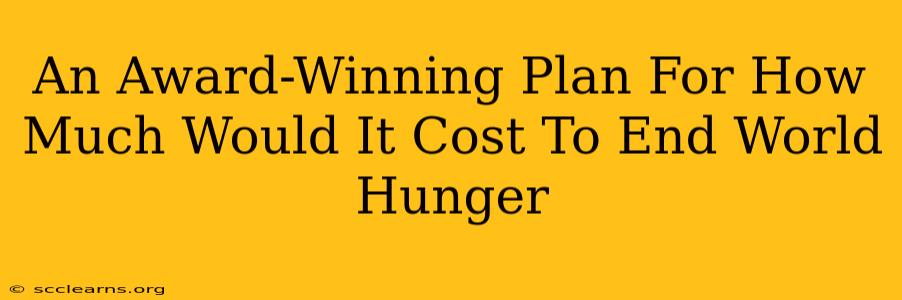 An Award-Winning Plan For How Much Would It Cost To End World Hunger