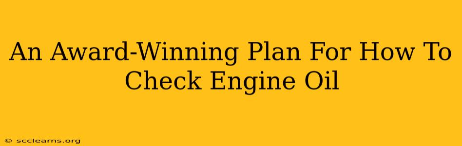 An Award-Winning Plan For How To Check Engine Oil