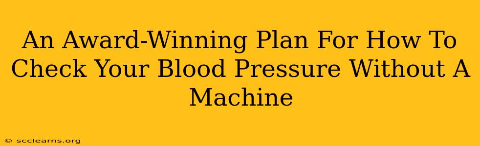 An Award-Winning Plan For How To Check Your Blood Pressure Without A Machine