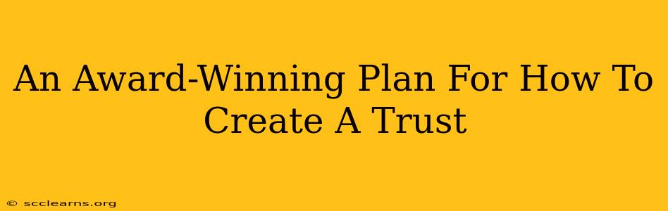 An Award-Winning Plan For How To Create A Trust