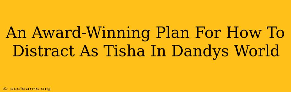 An Award-Winning Plan For How To Distract As Tisha In Dandys World