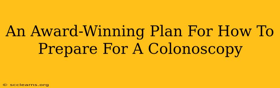 An Award-Winning Plan For How To Prepare For A Colonoscopy