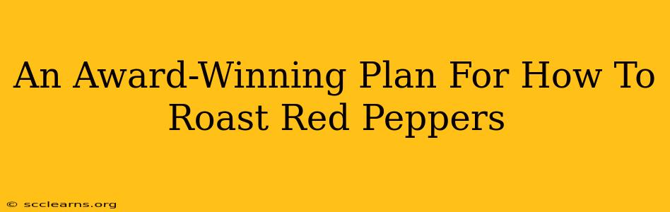 An Award-Winning Plan For How To Roast Red Peppers