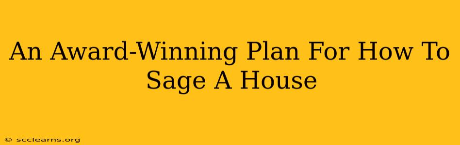 An Award-Winning Plan For How To Sage A House