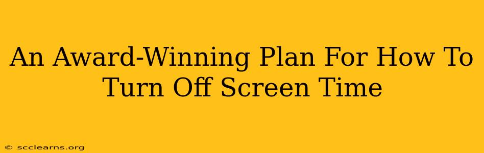 An Award-Winning Plan For How To Turn Off Screen Time