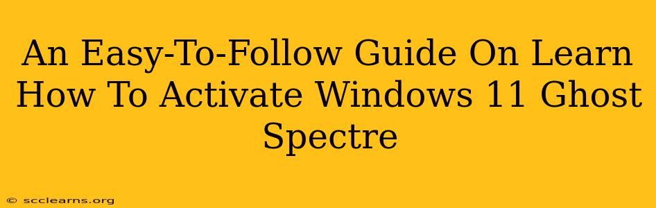 An Easy-To-Follow Guide On Learn How To Activate Windows 11 Ghost Spectre