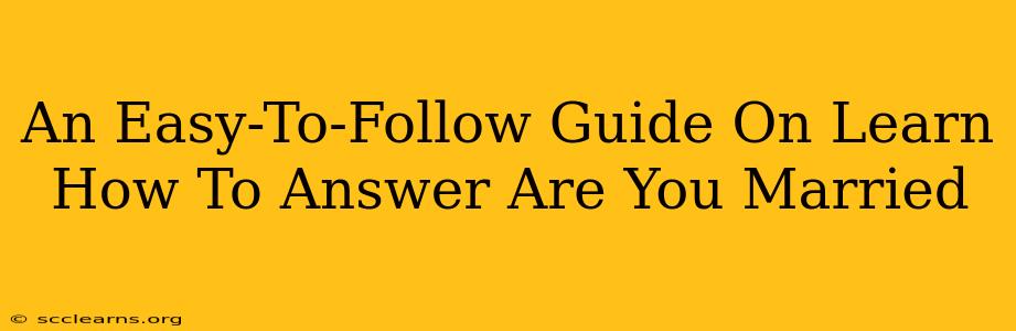 An Easy-To-Follow Guide On Learn How To Answer Are You Married