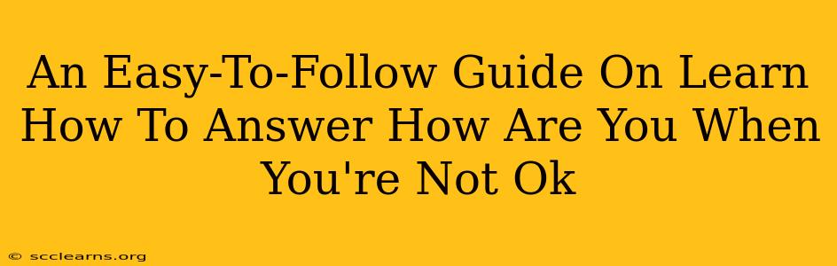 An Easy-To-Follow Guide On Learn How To Answer How Are You When You're Not Ok