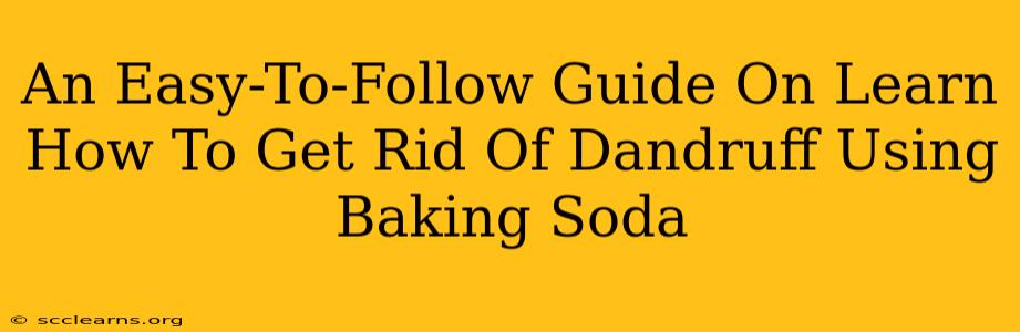 An Easy-To-Follow Guide On Learn How To Get Rid Of Dandruff Using Baking Soda