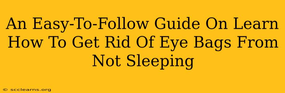 An Easy-To-Follow Guide On Learn How To Get Rid Of Eye Bags From Not Sleeping