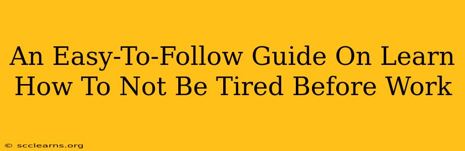 An Easy-To-Follow Guide On Learn How To Not Be Tired Before Work