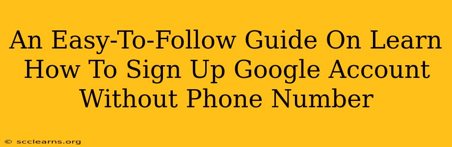 An Easy-To-Follow Guide On Learn How To Sign Up Google Account Without Phone Number