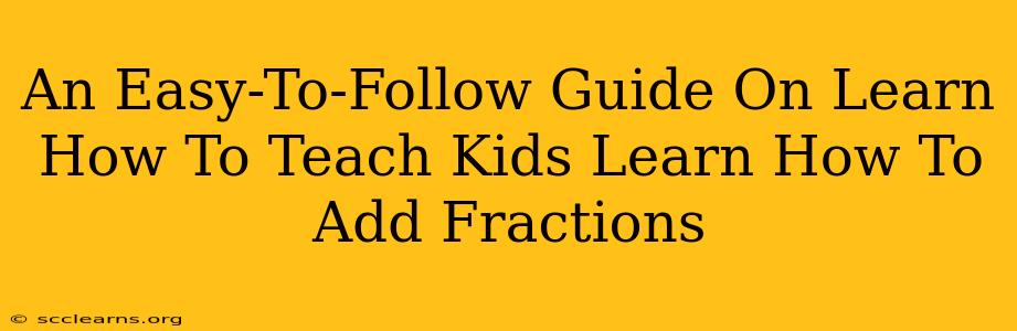 An Easy-To-Follow Guide On Learn How To Teach Kids Learn How To Add Fractions